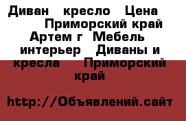 Диван   кресло › Цена ­ 5 000 - Приморский край, Артем г. Мебель, интерьер » Диваны и кресла   . Приморский край